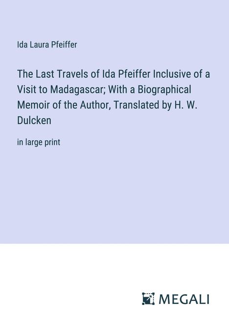 Ida Laura Pfeiffer: The Last Travels of Ida Pfeiffer Inclusive of a Visit to Madagascar; With a Biographical Memoir of the Author, Translated by H. W. Dulcken, Buch