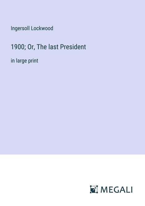 Ingersoll Lockwood: 1900; Or, The last President, Buch