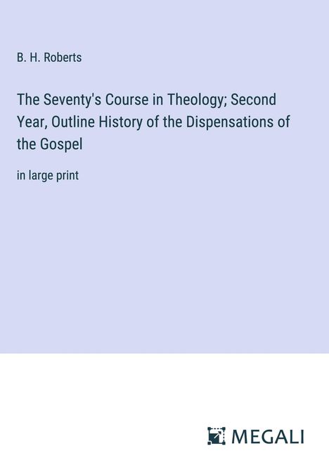 B. H. Roberts: The Seventy's Course in Theology; Second Year, Outline History of the Dispensations of the Gospel, Buch