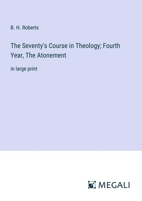 B. H. Roberts: The Seventy's Course in Theology; Fourth Year, The Atonement, Buch