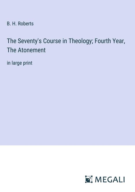 B. H. Roberts: The Seventy's Course in Theology; Fourth Year, The Atonement, Buch