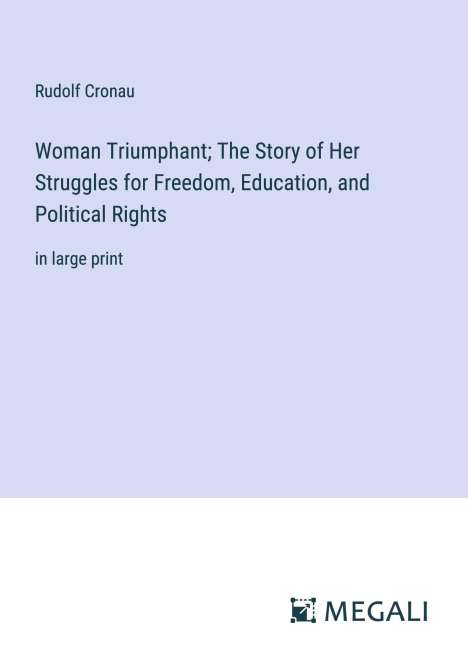 Rudolf Cronau: Woman Triumphant; The Story of Her Struggles for Freedom, Education, and Political Rights, Buch