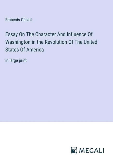 François Guizot: Essay On The Character And Influence Of Washington in the Revolution Of The United States Of America, Buch