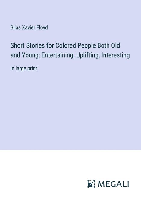 Silas Xavier Floyd: Short Stories for Colored People Both Old and Young; Entertaining, Uplifting, Interesting, Buch