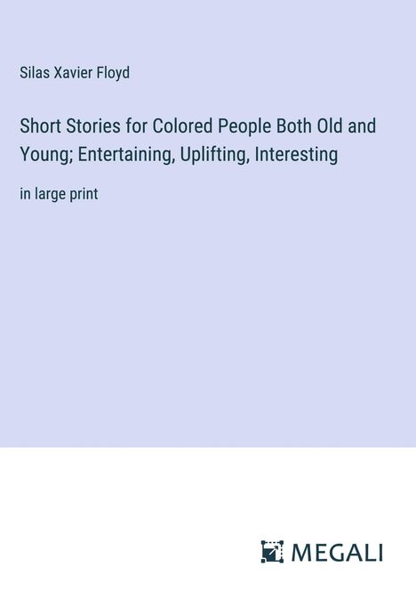 Silas Xavier Floyd: Short Stories for Colored People Both Old and Young; Entertaining, Uplifting, Interesting, Buch