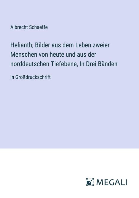 Albrecht Schaeffe: Helianth; Bilder aus dem Leben zweier Menschen von heute und aus der norddeutschen Tiefebene, In Drei Bänden, Buch