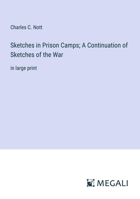 Charles C. Nott: Sketches in Prison Camps; A Continuation of Sketches of the War, Buch
