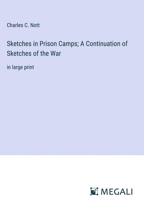 Charles C. Nott: Sketches in Prison Camps; A Continuation of Sketches of the War, Buch