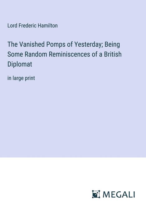 Lord Frederic Hamilton: The Vanished Pomps of Yesterday; Being Some Random Reminiscences of a British Diplomat, Buch
