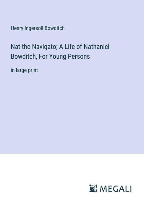 Henry Ingersoll Bowditch: Nat the Navigato; A Life of Nathaniel Bowditch, For Young Persons, Buch