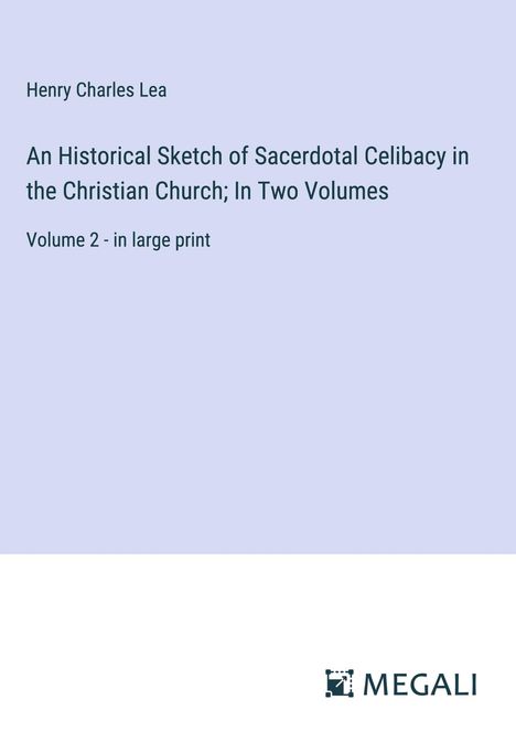 Henry Charles Lea: An Historical Sketch of Sacerdotal Celibacy in the Christian Church; In Two Volumes, Buch