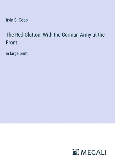 Irvin S. Cobb: The Red Glutton; With the German Army at the Front, Buch