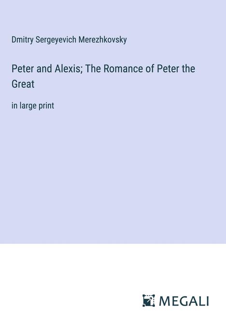 Dmitry Sergeyevich Merezhkovsky: Peter and Alexis; The Romance of Peter the Great, Buch