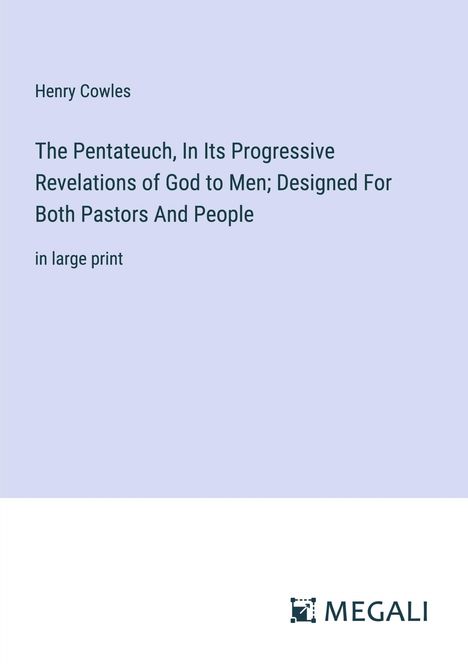 Henry Cowles: The Pentateuch, In Its Progressive Revelations of God to Men; Designed For Both Pastors And People, Buch