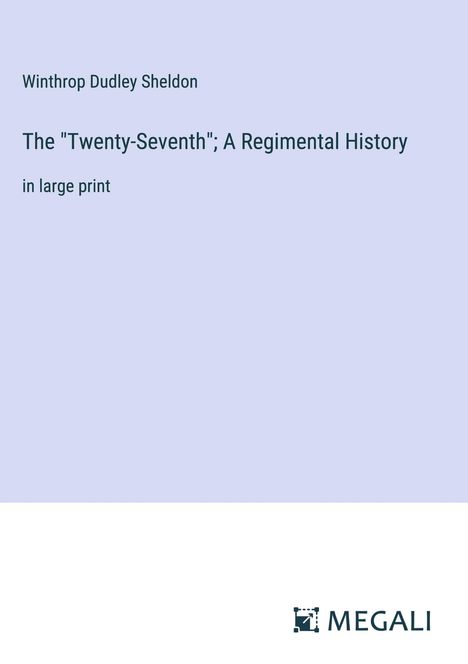 Winthrop Dudley Sheldon: The "Twenty-Seventh"; A Regimental History, Buch