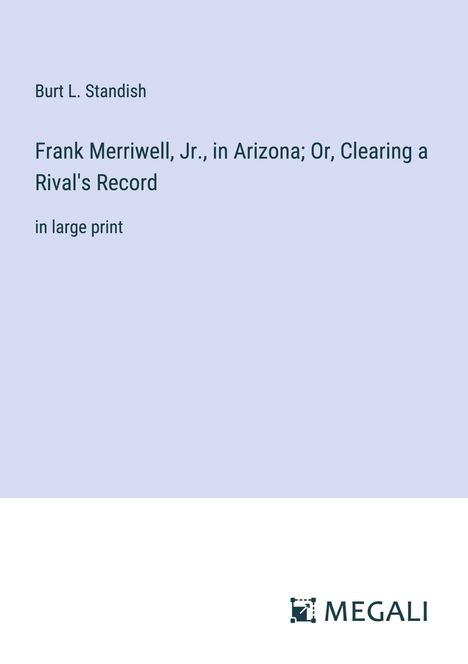 Burt L. Standish: Frank Merriwell, Jr., in Arizona; Or, Clearing a Rival's Record, Buch