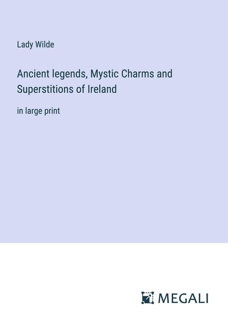 Lady Wilde: Ancient legends, Mystic Charms and Superstitions of Ireland, Buch