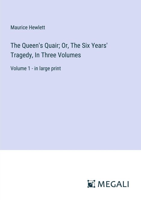 Maurice Hewlett: The Queen's Quair; Or, The Six Years' Tragedy, In Three Volumes, Buch