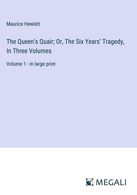Maurice Hewlett: The Queen's Quair; Or, The Six Years' Tragedy, In Three Volumes, Buch