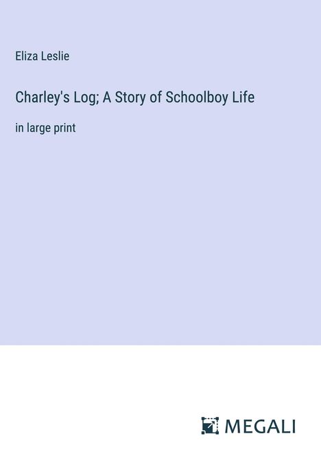 Eliza Leslie: Charley's Log; A Story of Schoolboy Life, Buch