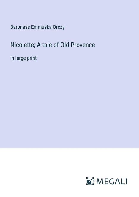Baroness Emmuska Orczy: Nicolette; A tale of Old Provence, Buch