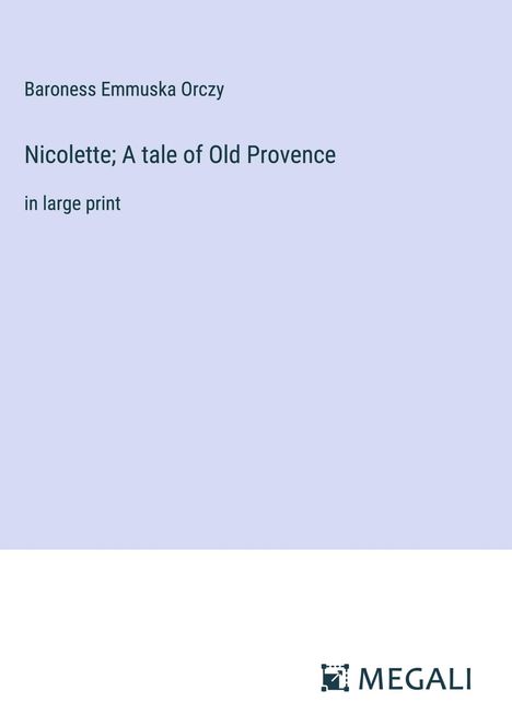 Baroness Emmuska Orczy: Nicolette; A tale of Old Provence, Buch