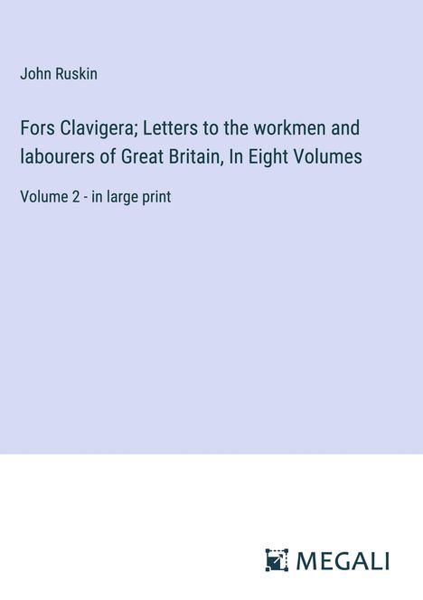 John Ruskin: Fors Clavigera; Letters to the workmen and labourers of Great Britain, In Eight Volumes, Buch