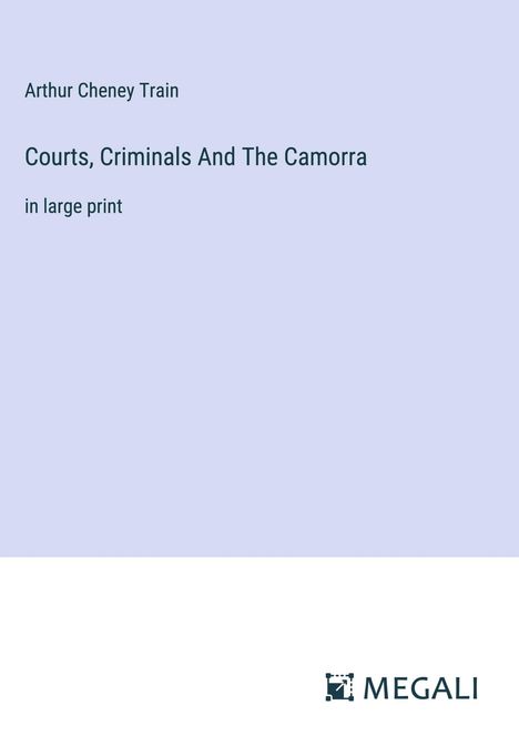 Arthur Cheney Train: Courts, Criminals And The Camorra, Buch
