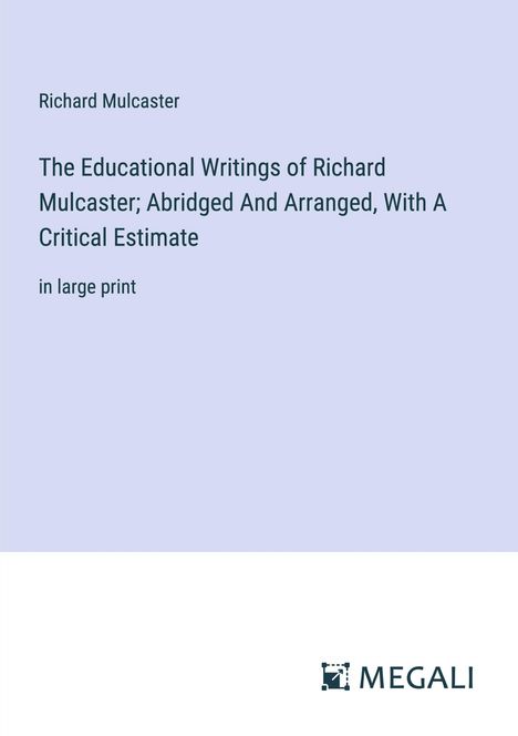 Richard Mulcaster: The Educational Writings of Richard Mulcaster; Abridged And Arranged, With A Critical Estimate, Buch
