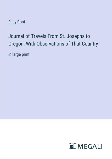Riley Root: Journal of Travels From St. Josephs to Oregon; With Observations of That Country, Buch
