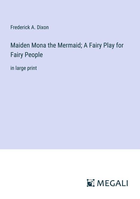 Frederick A. Dixon: Maiden Mona the Mermaid; A Fairy Play for Fairy People, Buch