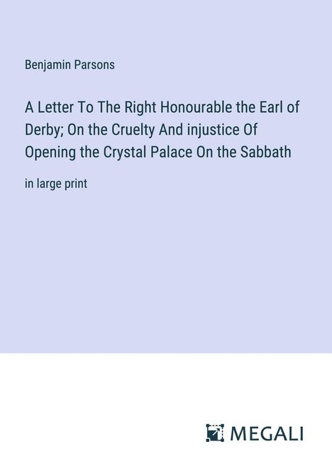 Benjamin Parsons: A Letter To The Right Honourable the Earl of Derby; On the Cruelty And injustice Of Opening the Crystal Palace On the Sabbath, Buch