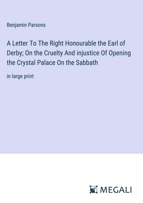 Benjamin Parsons: A Letter To The Right Honourable the Earl of Derby; On the Cruelty And injustice Of Opening the Crystal Palace On the Sabbath, Buch