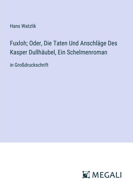 Hans Watzlik: Fuxloh; Oder, Die Taten Und Anschläge Des Kasper Dullhäubel, Ein Schelmenroman, Buch