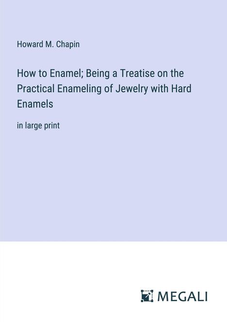 Howard M. Chapin: How to Enamel; Being a Treatise on the Practical Enameling of Jewelry with Hard Enamels, Buch