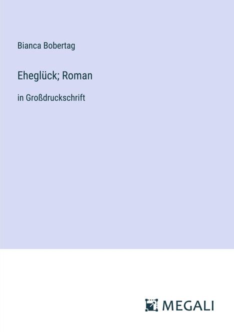 Bianca Bobertag: Eheglück; Roman, Buch