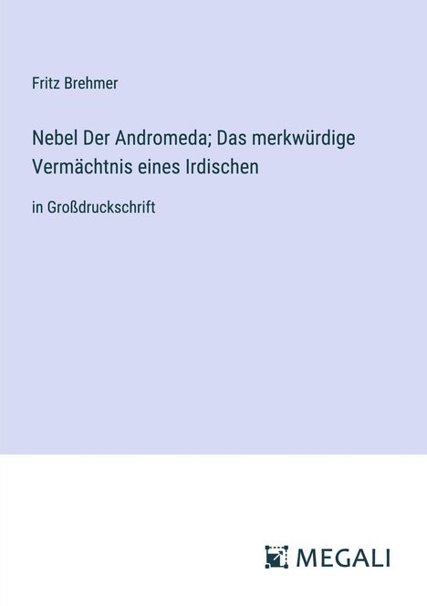 Fritz Brehmer: Nebel Der Andromeda; Das merkwürdige Vermächtnis eines Irdischen, Buch