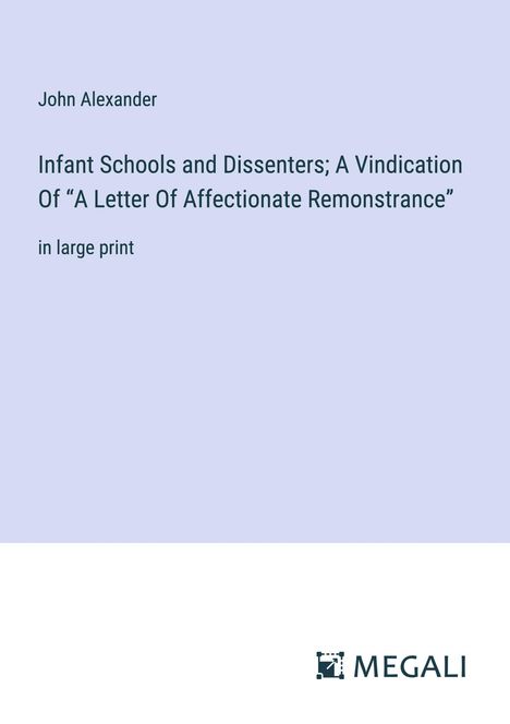 John Alexander: Infant Schools and Dissenters; A Vindication Of ¿A Letter Of Affectionate Remonstrance¿, Buch