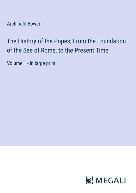 Archibald Bower: The History of the Popes; From the Foundation of the See of Rome, to the Present Time, Buch