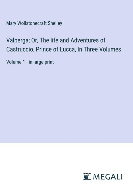 Mary Wollstonecraft Shelley: Valperga; Or, The life and Adventures of Castruccio, Prince of Lucca, In Three Volumes, Buch