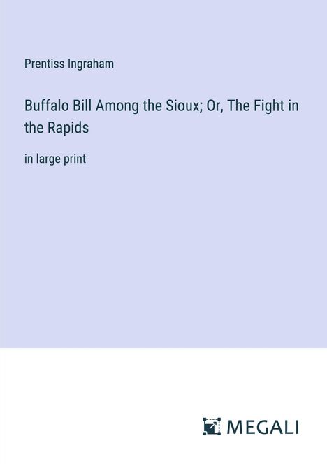 Prentiss Ingraham: Buffalo Bill Among the Sioux; Or, The Fight in the Rapids, Buch