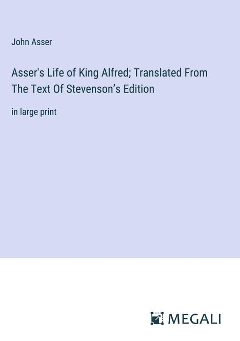 John Asser: Asser's Life of King Alfred; Translated From The Text Of Stevenson¿s Edition, Buch