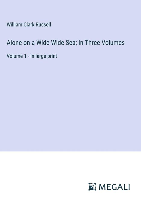 William Clark Russell: Alone on a Wide Wide Sea; In Three Volumes, Buch