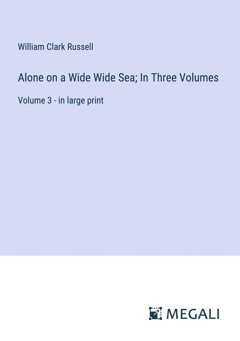 William Clark Russell: Alone on a Wide Wide Sea; In Three Volumes, Buch