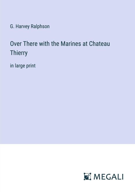 G. Harvey Ralphson: Over There with the Marines at Chateau Thierry, Buch