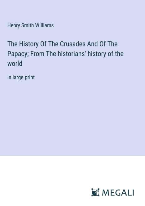 Henry Smith Williams: The History Of The Crusades And Of The Papacy; From The historians' history of the world, Buch
