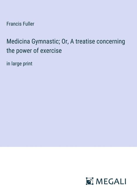 Francis Fuller: Medicina Gymnastic; Or, A treatise concerning the power of exercise, Buch