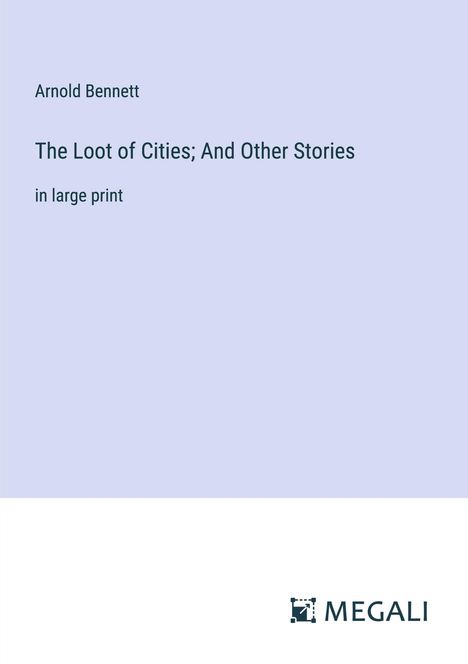 Arnold Bennett: The Loot of Cities; And Other Stories, Buch