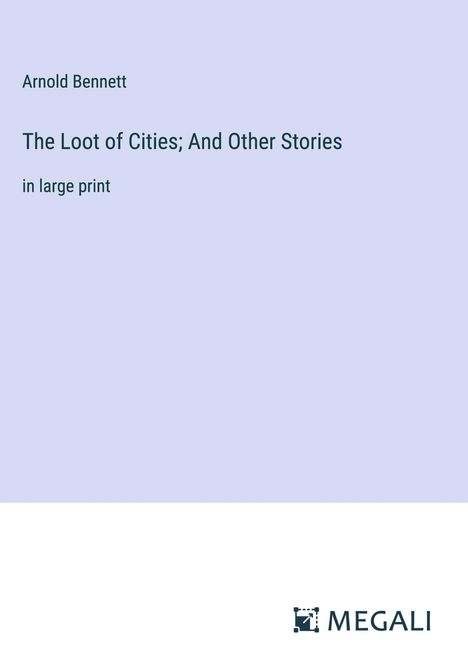 Arnold Bennett: The Loot of Cities; And Other Stories, Buch