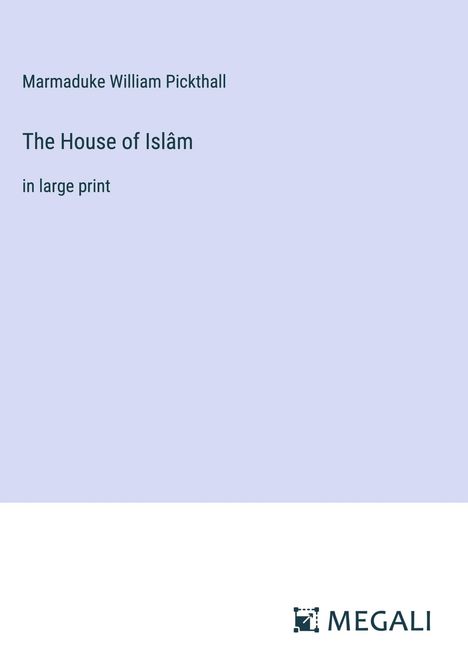 Marmaduke William Pickthall: The House of Islâm, Buch